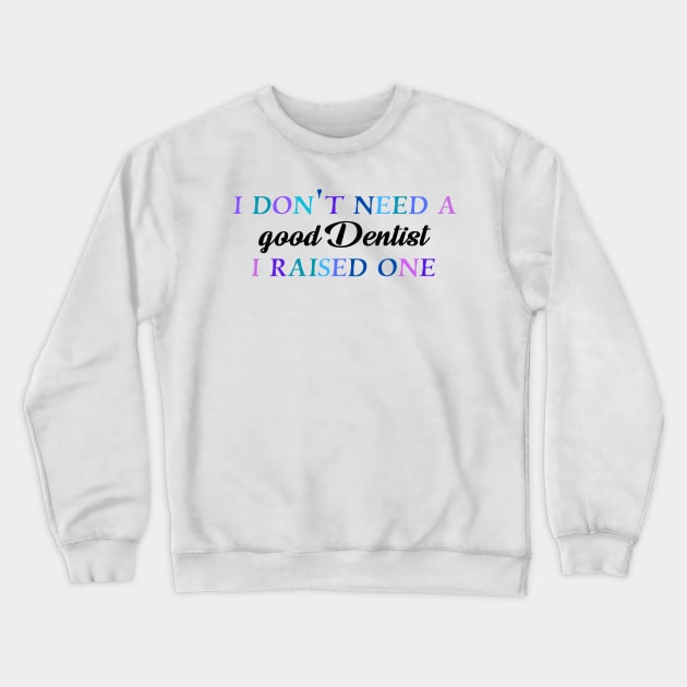 I don't need a good dentist I raised one Crewneck Sweatshirt by Quirkypieces